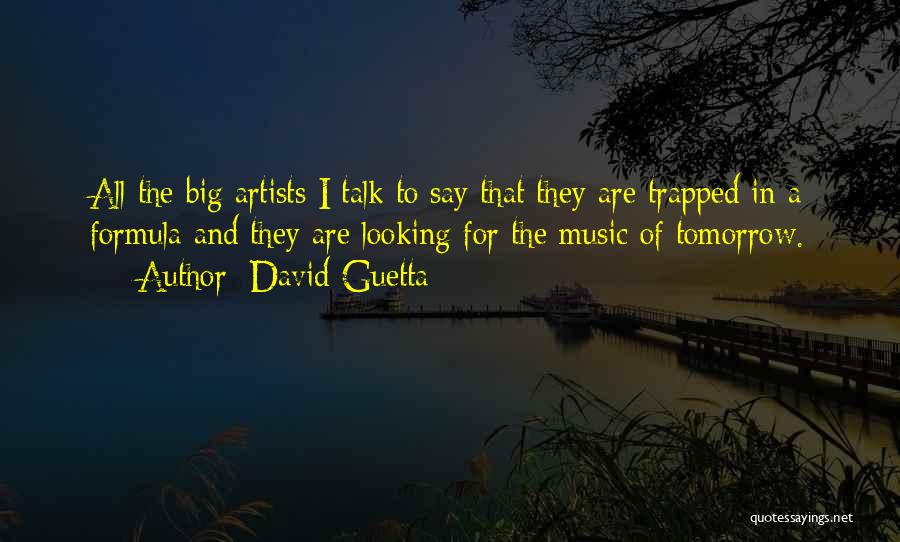 David Guetta Quotes: All The Big Artists I Talk To Say That They Are Trapped In A Formula And They Are Looking For