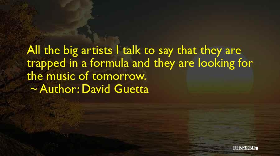 David Guetta Quotes: All The Big Artists I Talk To Say That They Are Trapped In A Formula And They Are Looking For