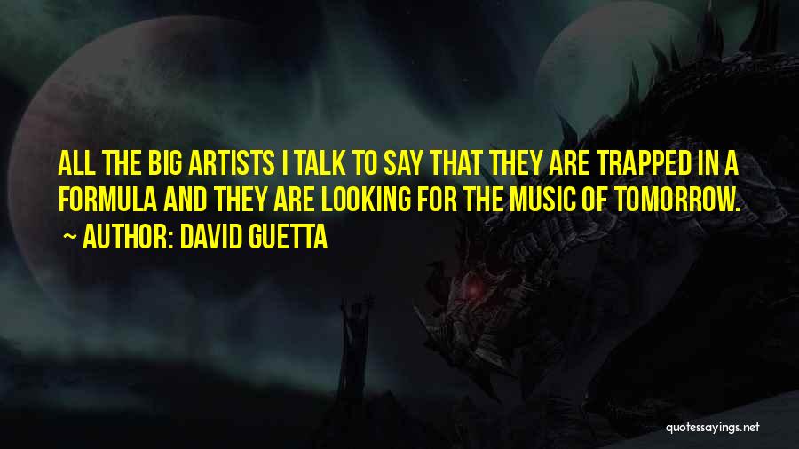 David Guetta Quotes: All The Big Artists I Talk To Say That They Are Trapped In A Formula And They Are Looking For