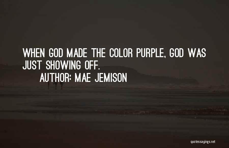Mae Jemison Quotes: When God Made The Color Purple, God Was Just Showing Off.