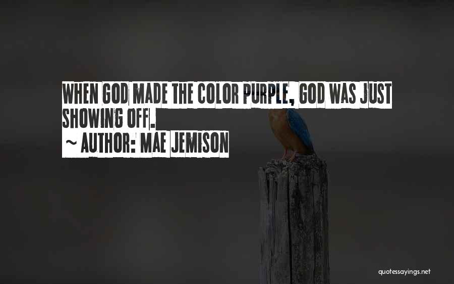 Mae Jemison Quotes: When God Made The Color Purple, God Was Just Showing Off.