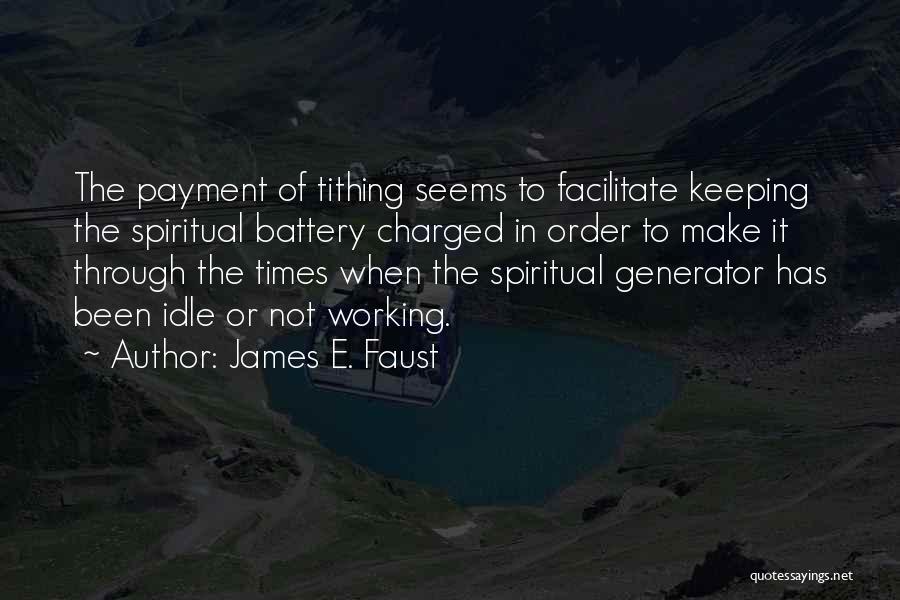 James E. Faust Quotes: The Payment Of Tithing Seems To Facilitate Keeping The Spiritual Battery Charged In Order To Make It Through The Times