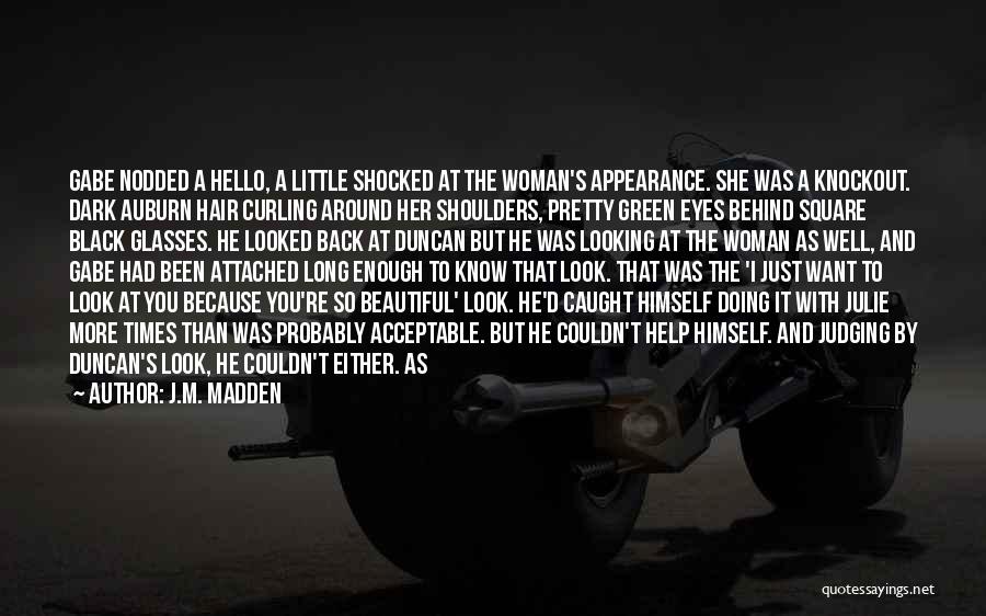 J.M. Madden Quotes: Gabe Nodded A Hello, A Little Shocked At The Woman's Appearance. She Was A Knockout. Dark Auburn Hair Curling Around