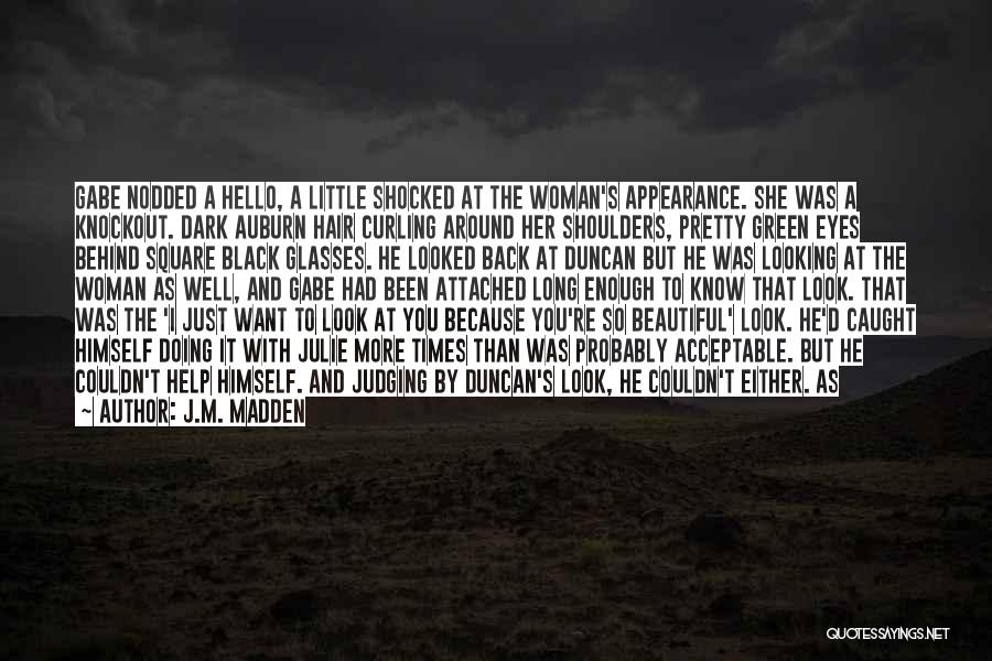 J.M. Madden Quotes: Gabe Nodded A Hello, A Little Shocked At The Woman's Appearance. She Was A Knockout. Dark Auburn Hair Curling Around