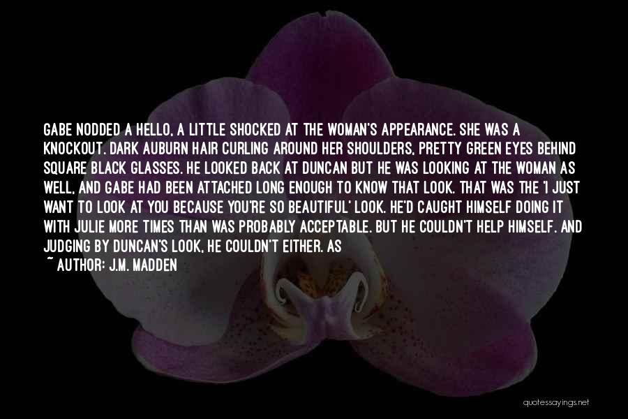 J.M. Madden Quotes: Gabe Nodded A Hello, A Little Shocked At The Woman's Appearance. She Was A Knockout. Dark Auburn Hair Curling Around