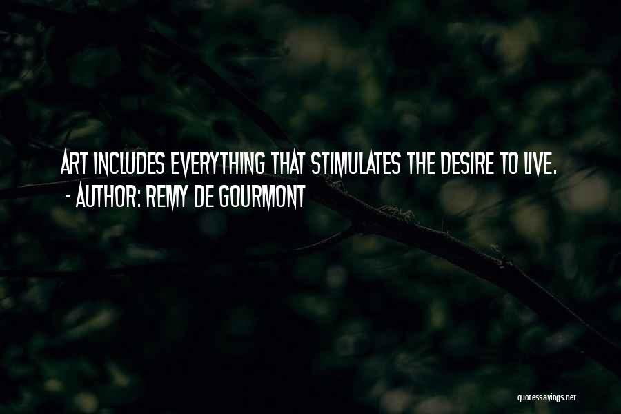 Remy De Gourmont Quotes: Art Includes Everything That Stimulates The Desire To Live.