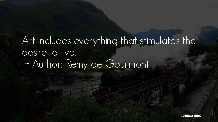 Remy De Gourmont Quotes: Art Includes Everything That Stimulates The Desire To Live.