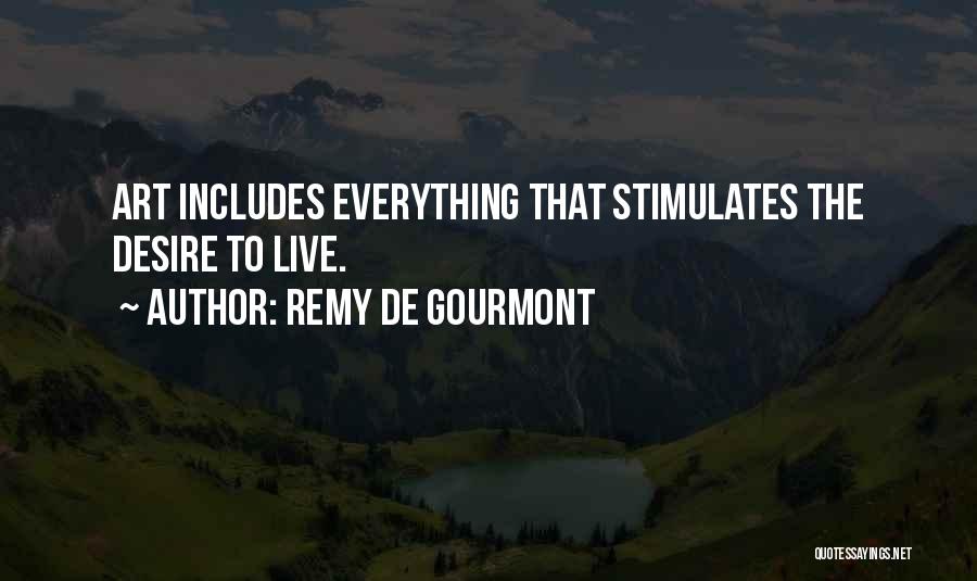 Remy De Gourmont Quotes: Art Includes Everything That Stimulates The Desire To Live.