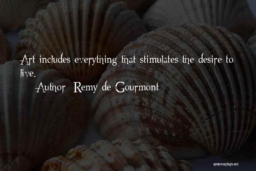 Remy De Gourmont Quotes: Art Includes Everything That Stimulates The Desire To Live.