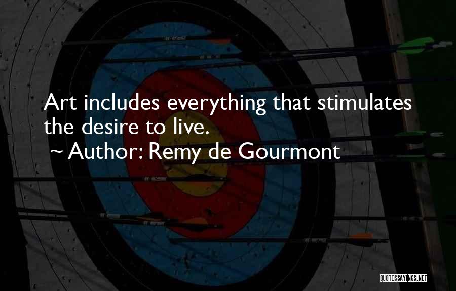 Remy De Gourmont Quotes: Art Includes Everything That Stimulates The Desire To Live.