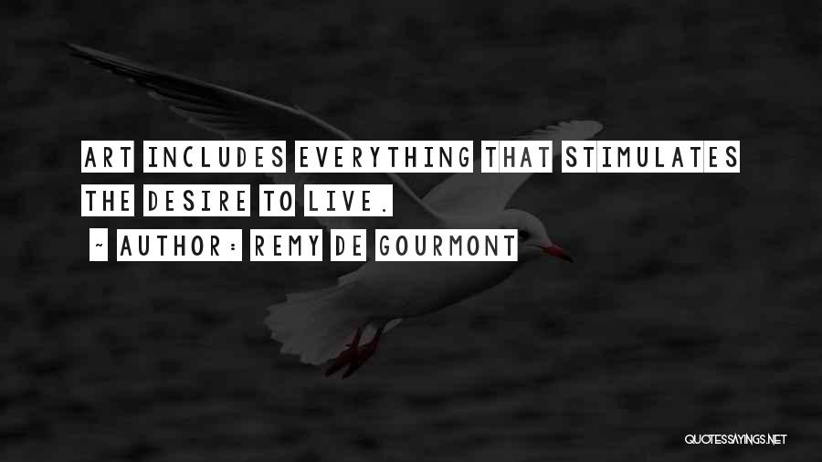 Remy De Gourmont Quotes: Art Includes Everything That Stimulates The Desire To Live.