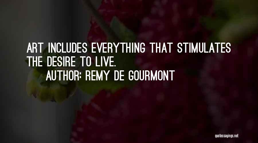 Remy De Gourmont Quotes: Art Includes Everything That Stimulates The Desire To Live.