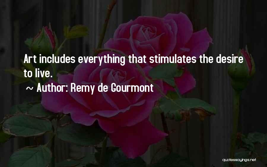 Remy De Gourmont Quotes: Art Includes Everything That Stimulates The Desire To Live.