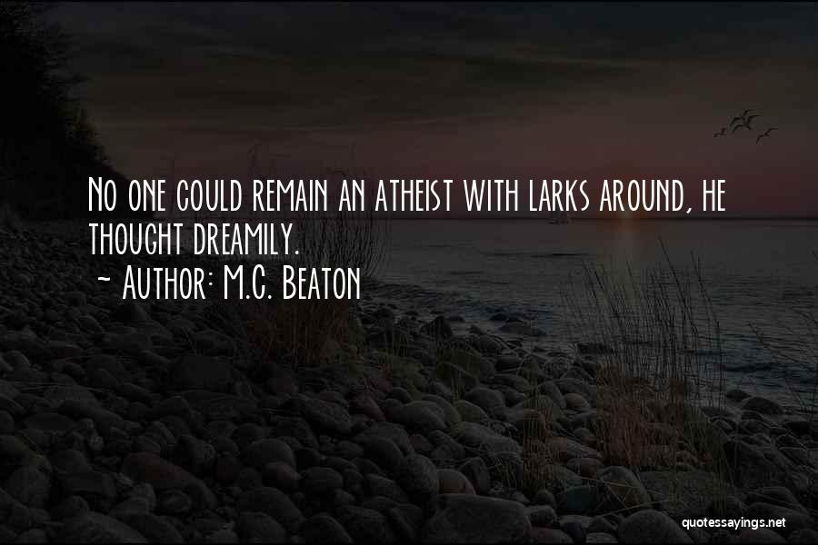 M.C. Beaton Quotes: No One Could Remain An Atheist With Larks Around, He Thought Dreamily.