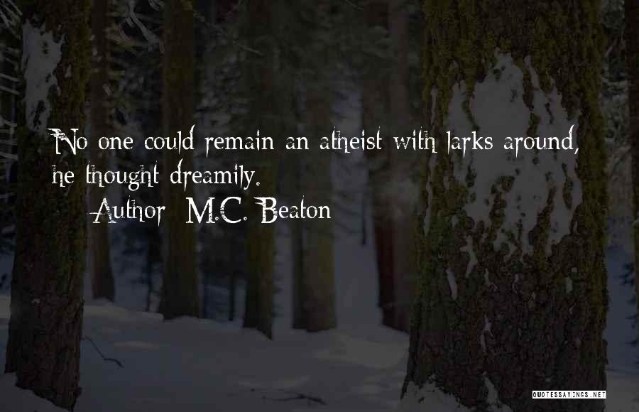 M.C. Beaton Quotes: No One Could Remain An Atheist With Larks Around, He Thought Dreamily.
