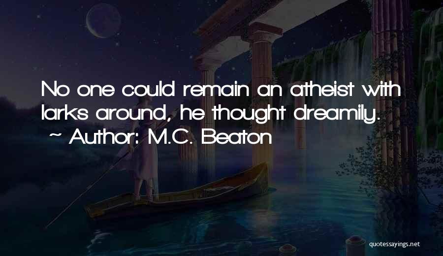 M.C. Beaton Quotes: No One Could Remain An Atheist With Larks Around, He Thought Dreamily.