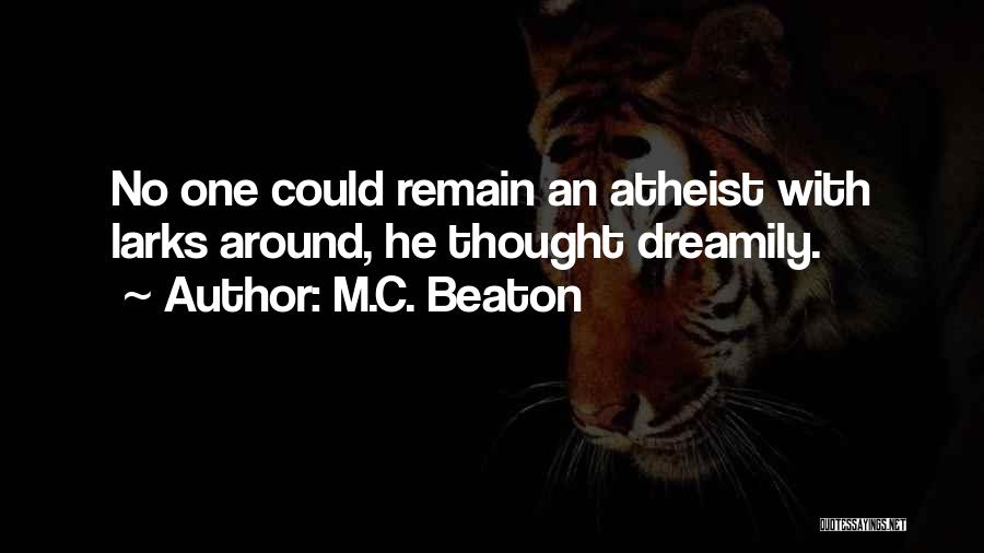 M.C. Beaton Quotes: No One Could Remain An Atheist With Larks Around, He Thought Dreamily.