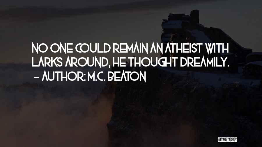 M.C. Beaton Quotes: No One Could Remain An Atheist With Larks Around, He Thought Dreamily.
