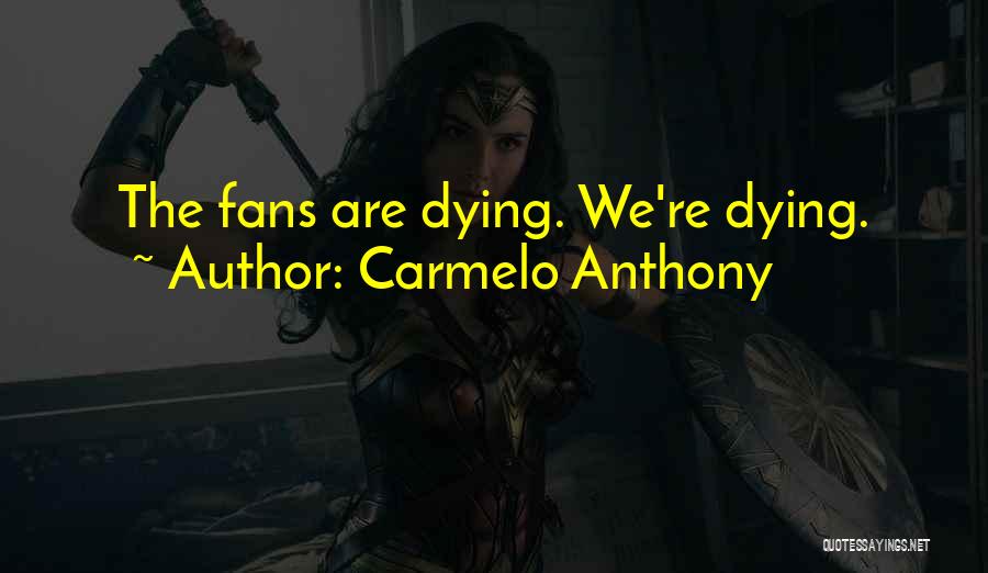 Carmelo Anthony Quotes: The Fans Are Dying. We're Dying.