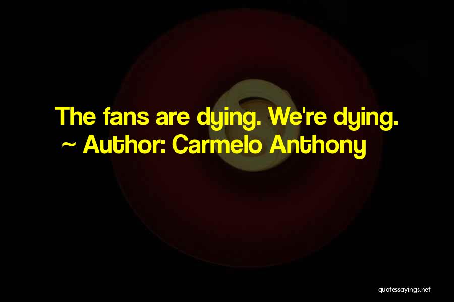 Carmelo Anthony Quotes: The Fans Are Dying. We're Dying.