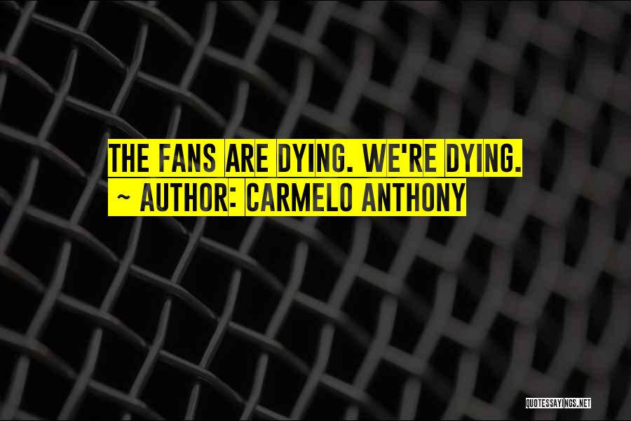 Carmelo Anthony Quotes: The Fans Are Dying. We're Dying.