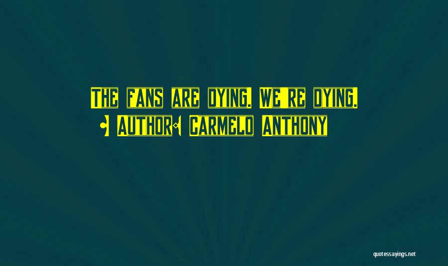 Carmelo Anthony Quotes: The Fans Are Dying. We're Dying.