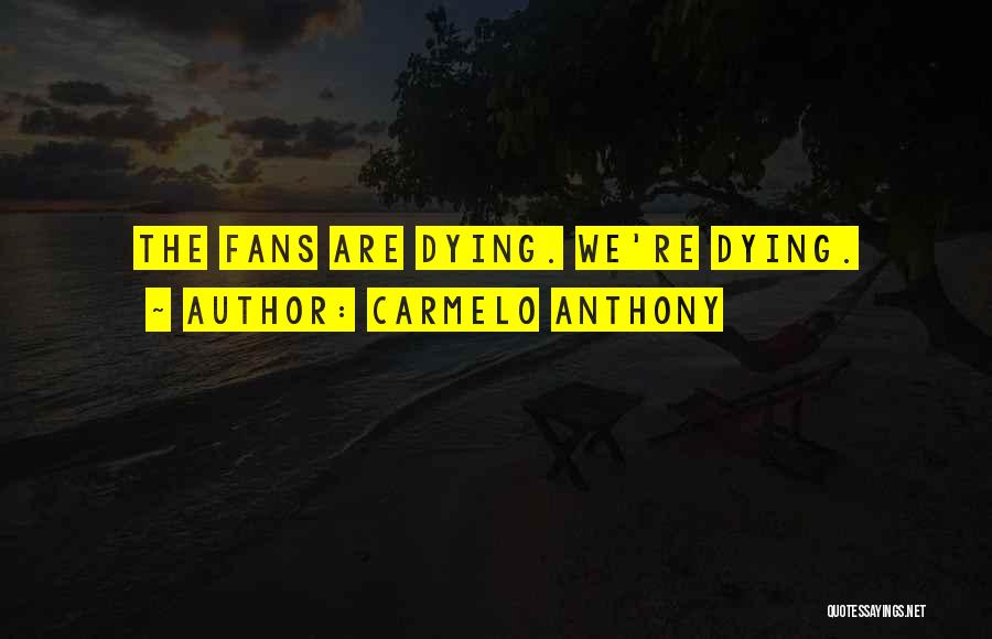 Carmelo Anthony Quotes: The Fans Are Dying. We're Dying.
