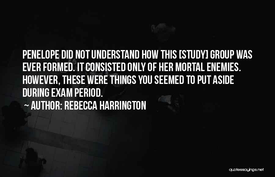 Rebecca Harrington Quotes: Penelope Did Not Understand How This [study] Group Was Ever Formed. It Consisted Only Of Her Mortal Enemies. However, These