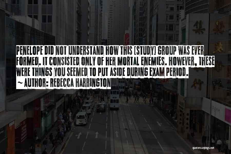 Rebecca Harrington Quotes: Penelope Did Not Understand How This [study] Group Was Ever Formed. It Consisted Only Of Her Mortal Enemies. However, These