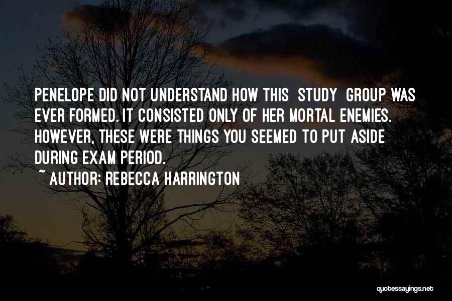 Rebecca Harrington Quotes: Penelope Did Not Understand How This [study] Group Was Ever Formed. It Consisted Only Of Her Mortal Enemies. However, These