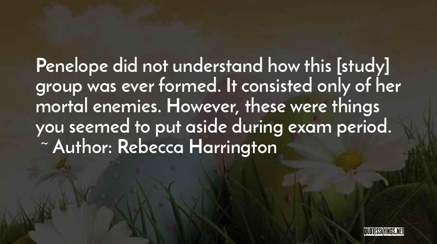 Rebecca Harrington Quotes: Penelope Did Not Understand How This [study] Group Was Ever Formed. It Consisted Only Of Her Mortal Enemies. However, These