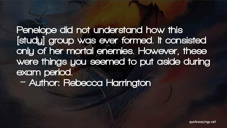 Rebecca Harrington Quotes: Penelope Did Not Understand How This [study] Group Was Ever Formed. It Consisted Only Of Her Mortal Enemies. However, These