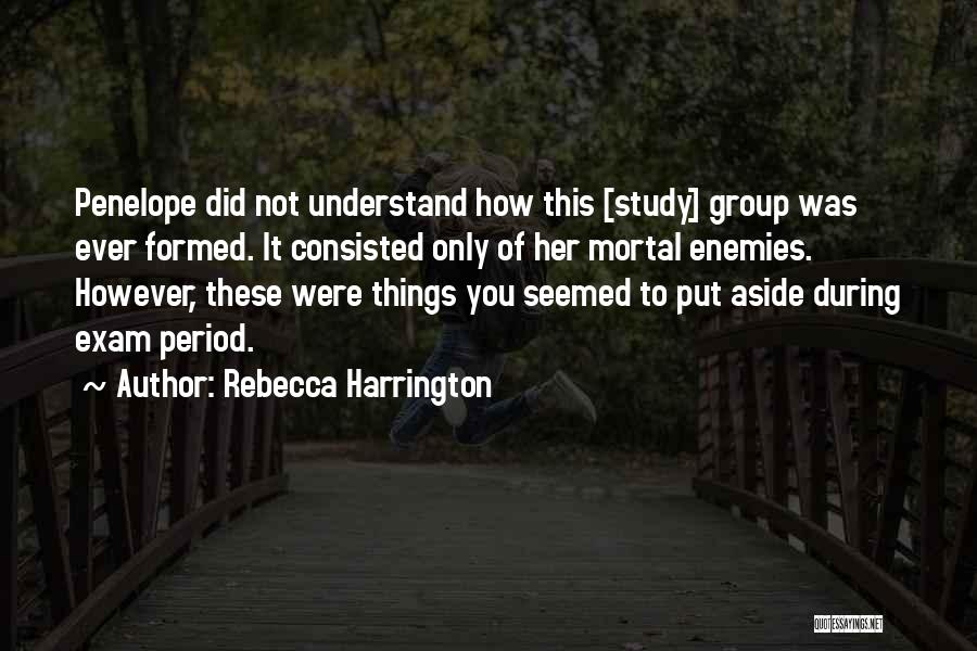 Rebecca Harrington Quotes: Penelope Did Not Understand How This [study] Group Was Ever Formed. It Consisted Only Of Her Mortal Enemies. However, These