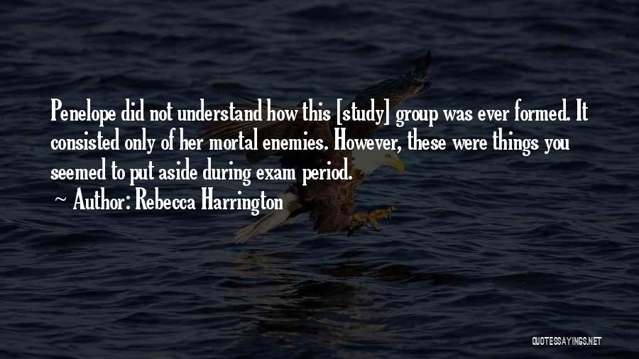 Rebecca Harrington Quotes: Penelope Did Not Understand How This [study] Group Was Ever Formed. It Consisted Only Of Her Mortal Enemies. However, These