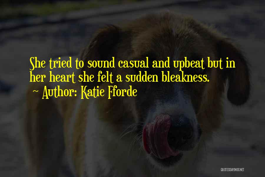 Katie Fforde Quotes: She Tried To Sound Casual And Upbeat But In Her Heart She Felt A Sudden Bleakness.