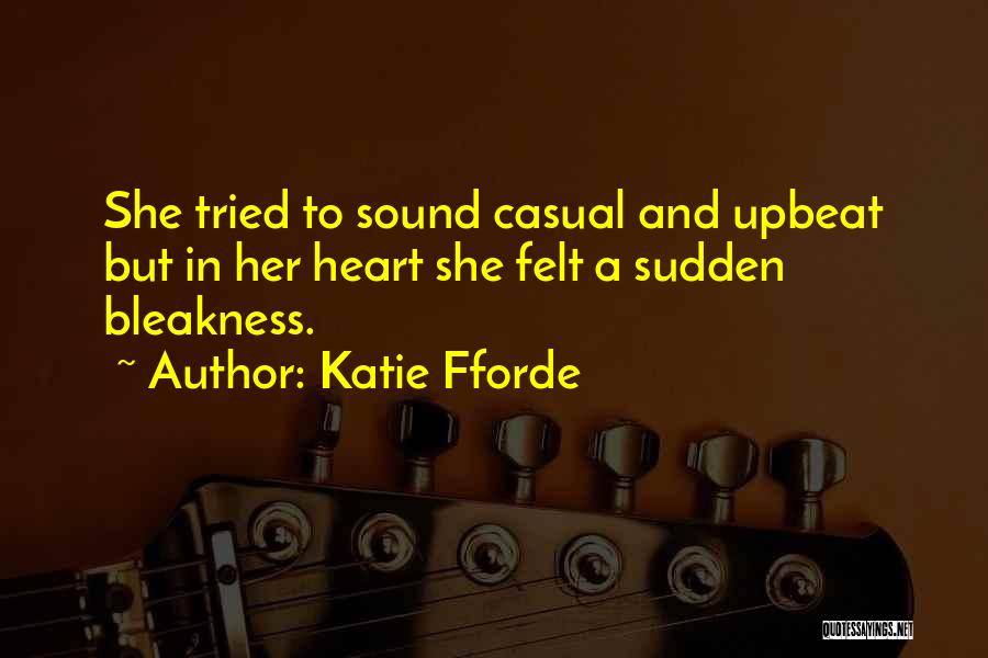 Katie Fforde Quotes: She Tried To Sound Casual And Upbeat But In Her Heart She Felt A Sudden Bleakness.