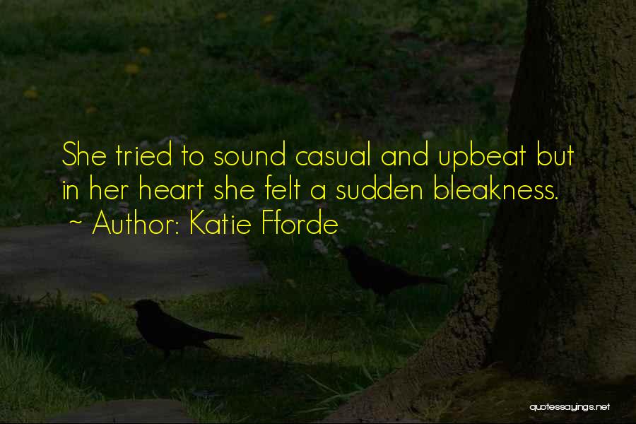Katie Fforde Quotes: She Tried To Sound Casual And Upbeat But In Her Heart She Felt A Sudden Bleakness.