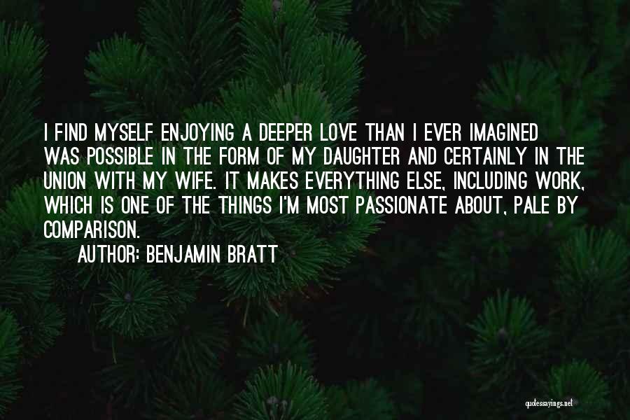 Benjamin Bratt Quotes: I Find Myself Enjoying A Deeper Love Than I Ever Imagined Was Possible In The Form Of My Daughter And