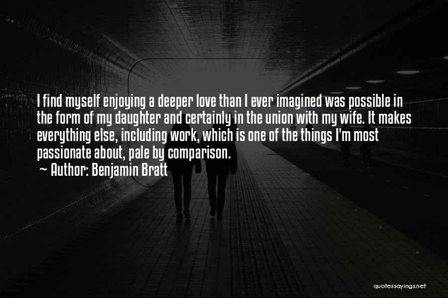 Benjamin Bratt Quotes: I Find Myself Enjoying A Deeper Love Than I Ever Imagined Was Possible In The Form Of My Daughter And