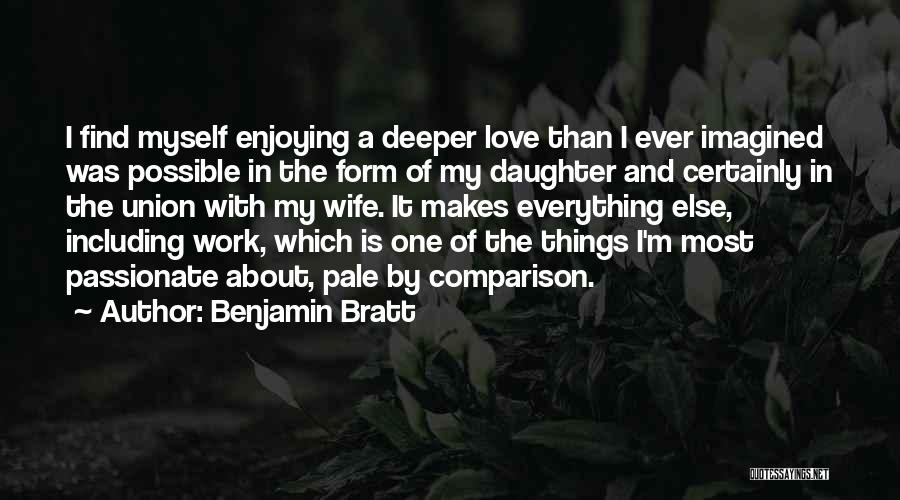 Benjamin Bratt Quotes: I Find Myself Enjoying A Deeper Love Than I Ever Imagined Was Possible In The Form Of My Daughter And