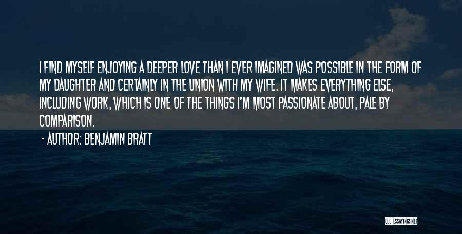 Benjamin Bratt Quotes: I Find Myself Enjoying A Deeper Love Than I Ever Imagined Was Possible In The Form Of My Daughter And