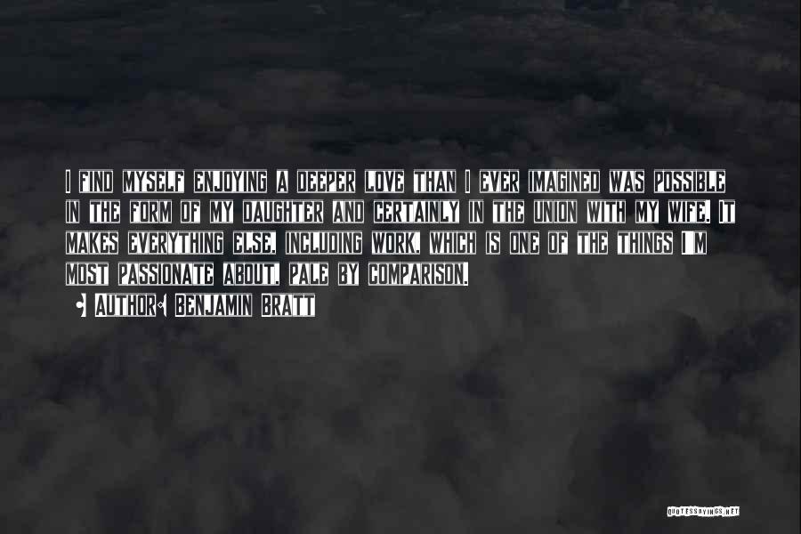 Benjamin Bratt Quotes: I Find Myself Enjoying A Deeper Love Than I Ever Imagined Was Possible In The Form Of My Daughter And