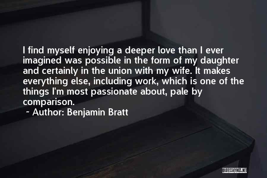 Benjamin Bratt Quotes: I Find Myself Enjoying A Deeper Love Than I Ever Imagined Was Possible In The Form Of My Daughter And