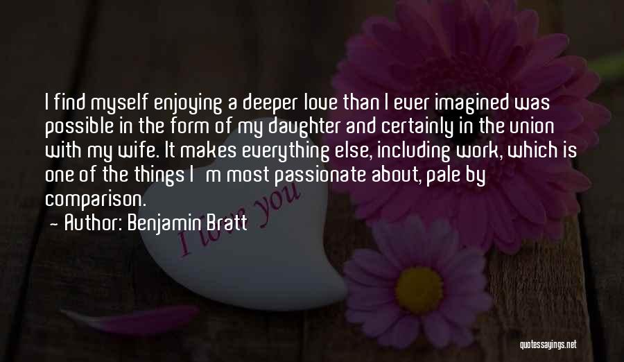 Benjamin Bratt Quotes: I Find Myself Enjoying A Deeper Love Than I Ever Imagined Was Possible In The Form Of My Daughter And