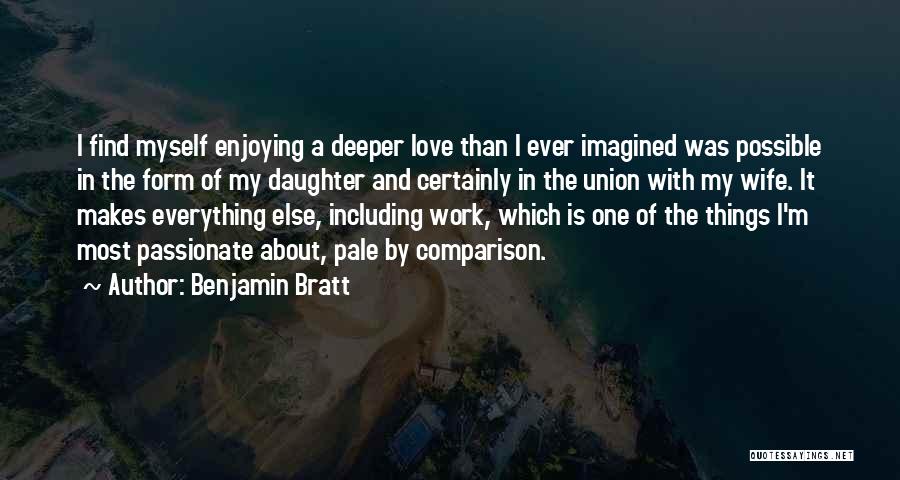 Benjamin Bratt Quotes: I Find Myself Enjoying A Deeper Love Than I Ever Imagined Was Possible In The Form Of My Daughter And