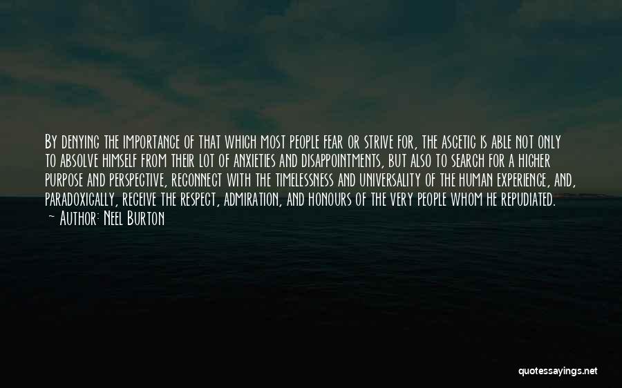 Neel Burton Quotes: By Denying The Importance Of That Which Most People Fear Or Strive For, The Ascetic Is Able Not Only To