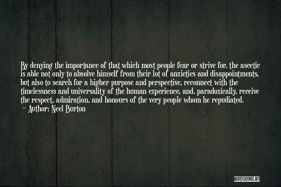 Neel Burton Quotes: By Denying The Importance Of That Which Most People Fear Or Strive For, The Ascetic Is Able Not Only To