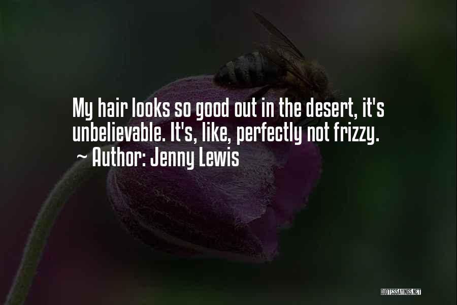 Jenny Lewis Quotes: My Hair Looks So Good Out In The Desert, It's Unbelievable. It's, Like, Perfectly Not Frizzy.