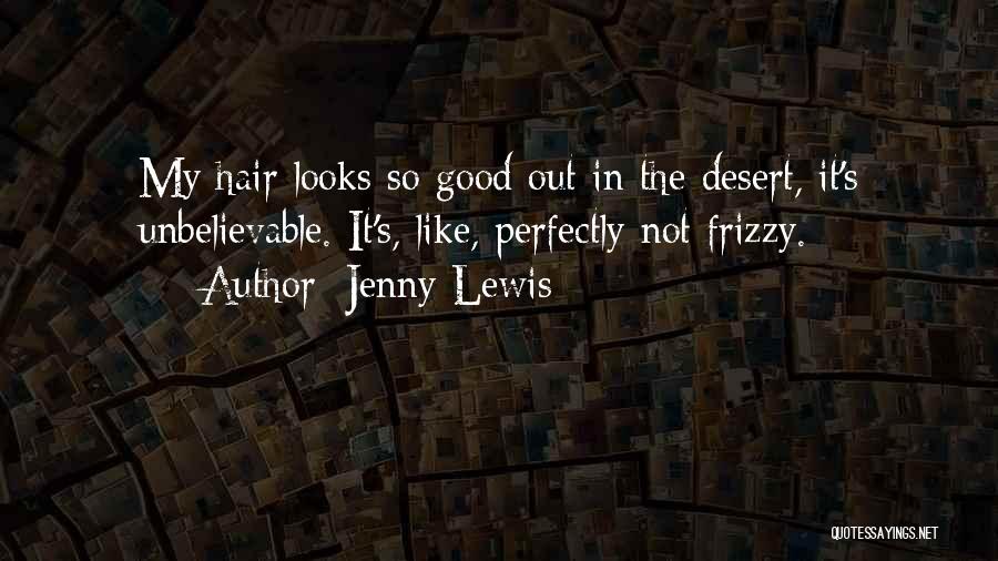 Jenny Lewis Quotes: My Hair Looks So Good Out In The Desert, It's Unbelievable. It's, Like, Perfectly Not Frizzy.