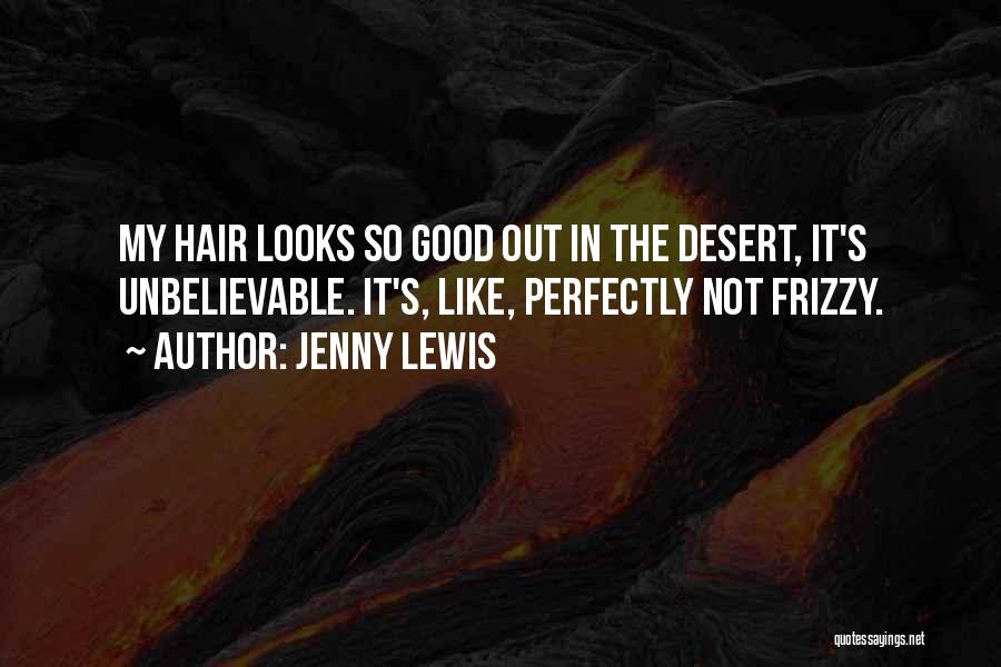 Jenny Lewis Quotes: My Hair Looks So Good Out In The Desert, It's Unbelievable. It's, Like, Perfectly Not Frizzy.